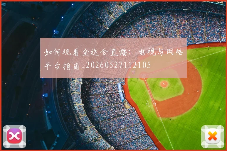 如何观看全运会直播：电视与网络平台指南_20260527112105
