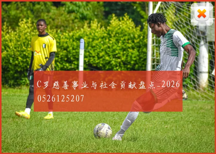 C罗慈善事业与社会贡献盘点_20260526125207