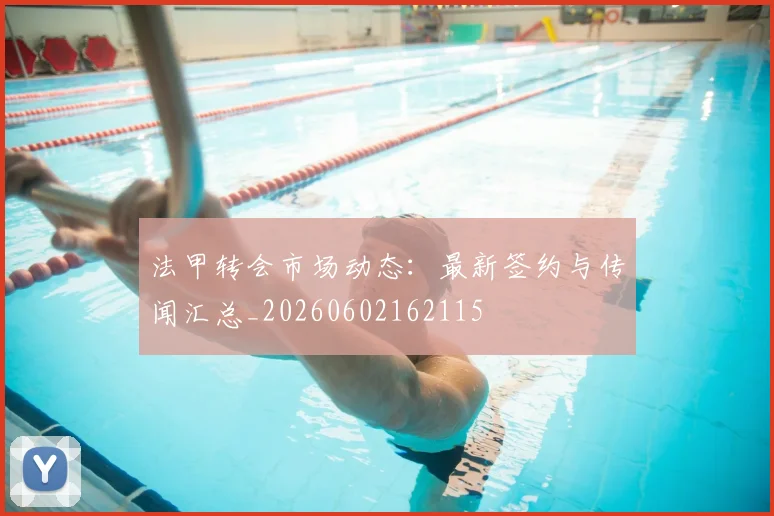 法甲转会市场动态:最新签约与传闻汇总_20260602162115