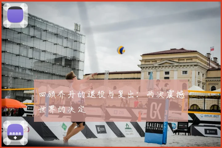 回顾乔丹的退役与复出：两次震撼世界的决定